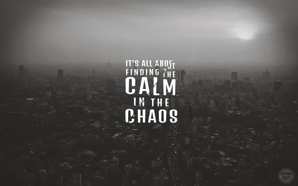 Its All About Finding The Calm In The Chaos