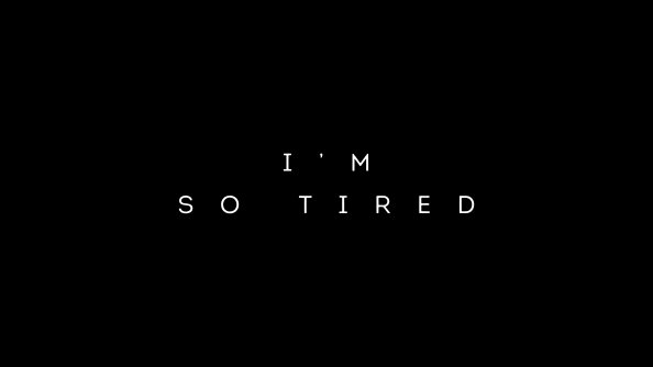 I Am So Tired