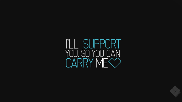 I Will Support You So You Can Carry Me