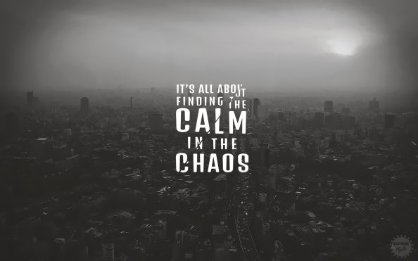 Its All About Finding The Calm In The Chaos